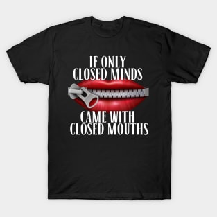 If Only Closed Minds Came With Closed Mouths Tee T-Shirt